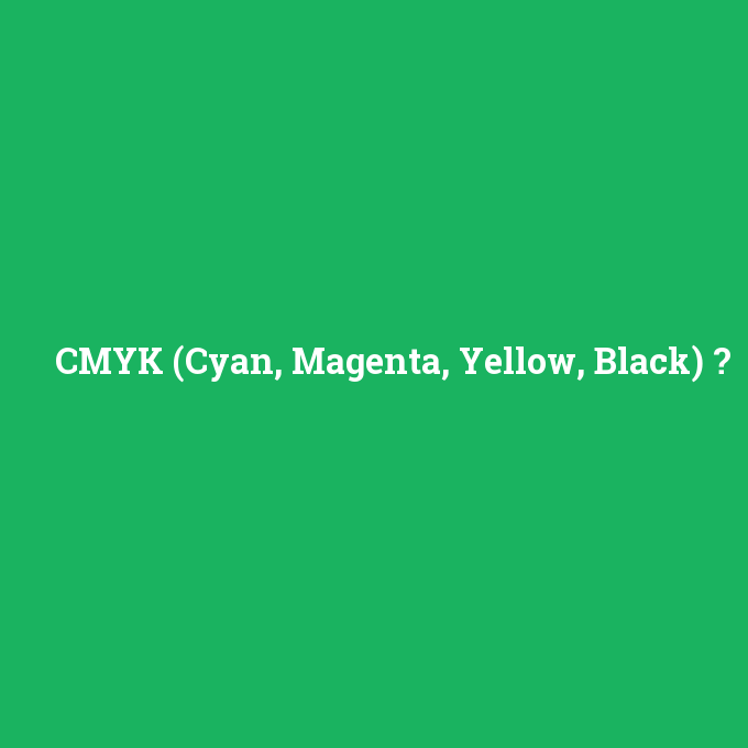CMYK (Cyan, Magenta, Yellow, Black), CMYK (Cyan, Magenta, Yellow, Black) nedir ,CMYK (Cyan, Magenta, Yellow, Black) ne demek