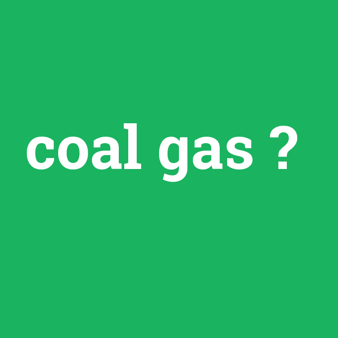 coal gas, coal gas nedir ,coal gas ne demek