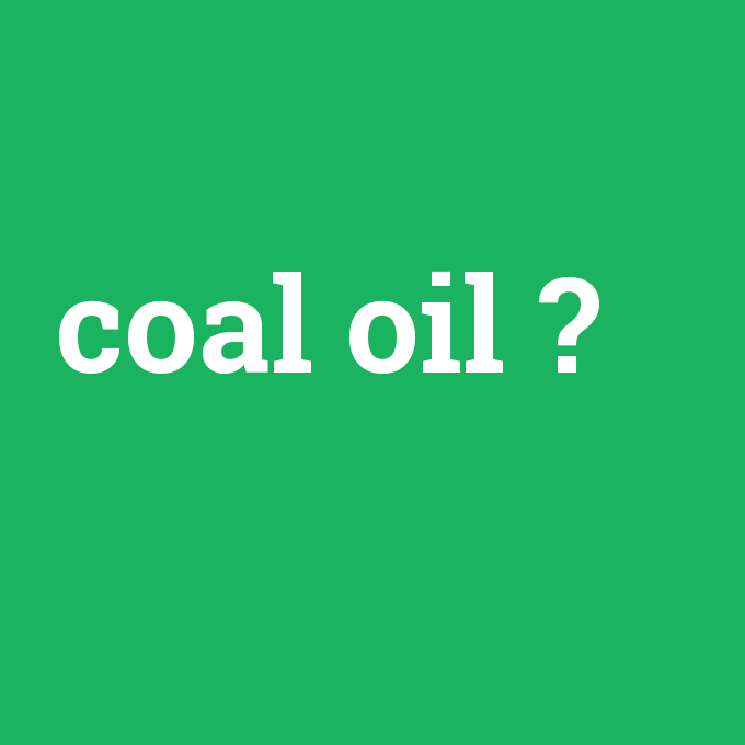 coal oil, coal oil nedir ,coal oil ne demek