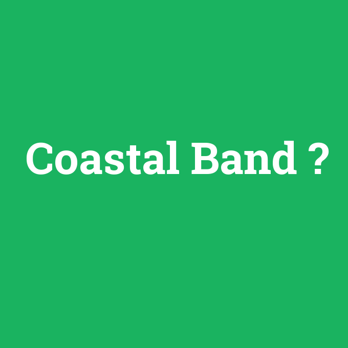 Coastal Band, Coastal Band nedir ,Coastal Band ne demek