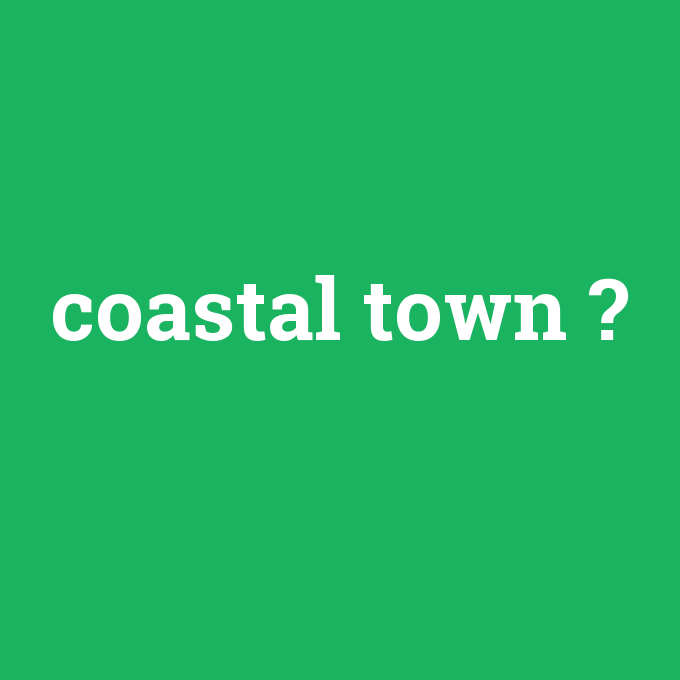 coastal town, coastal town nedir ,coastal town ne demek