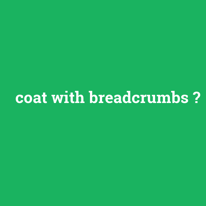 coat with breadcrumbs, coat with breadcrumbs nedir ,coat with breadcrumbs ne demek