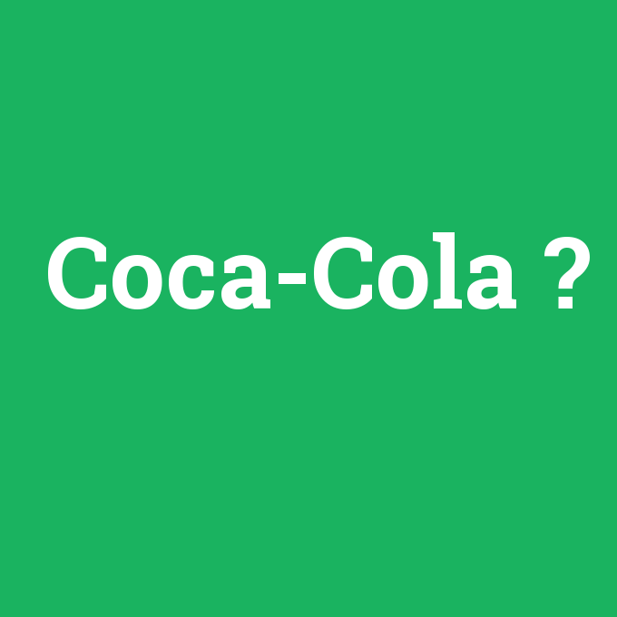 Coca-Cola, Coca-Cola nedir ,Coca-Cola ne demek