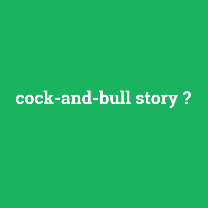 cock-and-bull story, cock-and-bull story nedir ,cock-and-bull story ne demek