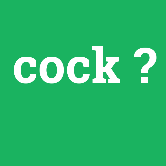 cock, cock nedir ,cock ne demek