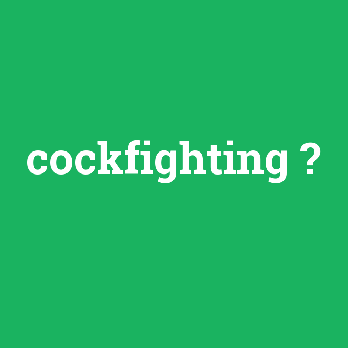 cockfighting, cockfighting nedir ,cockfighting ne demek