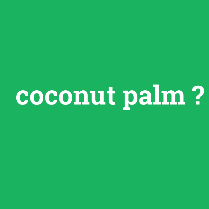 coconut palm, coconut palm nedir ,coconut palm ne demek