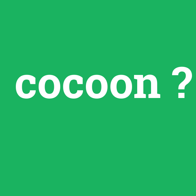 cocoon, cocoon nedir ,cocoon ne demek