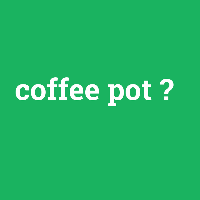 coffee pot, coffee pot nedir ,coffee pot ne demek