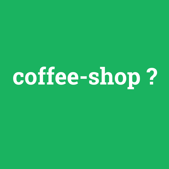 coffee-shop, coffee-shop nedir ,coffee-shop ne demek