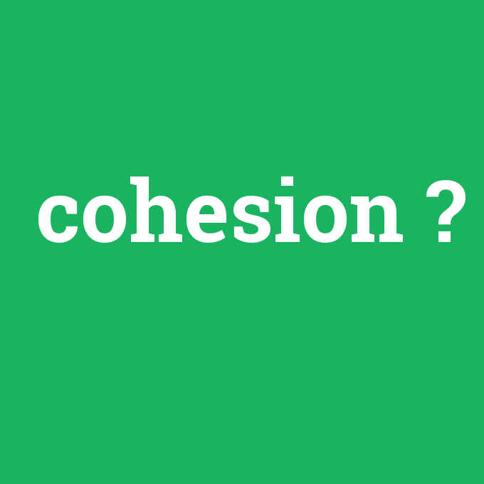 cohesion, cohesion nedir ,cohesion ne demek