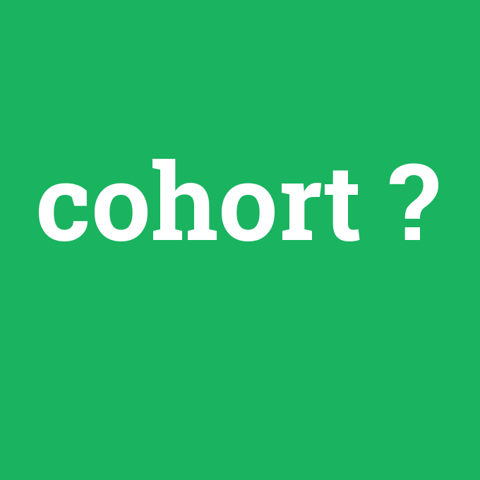 cohort, cohort nedir ,cohort ne demek