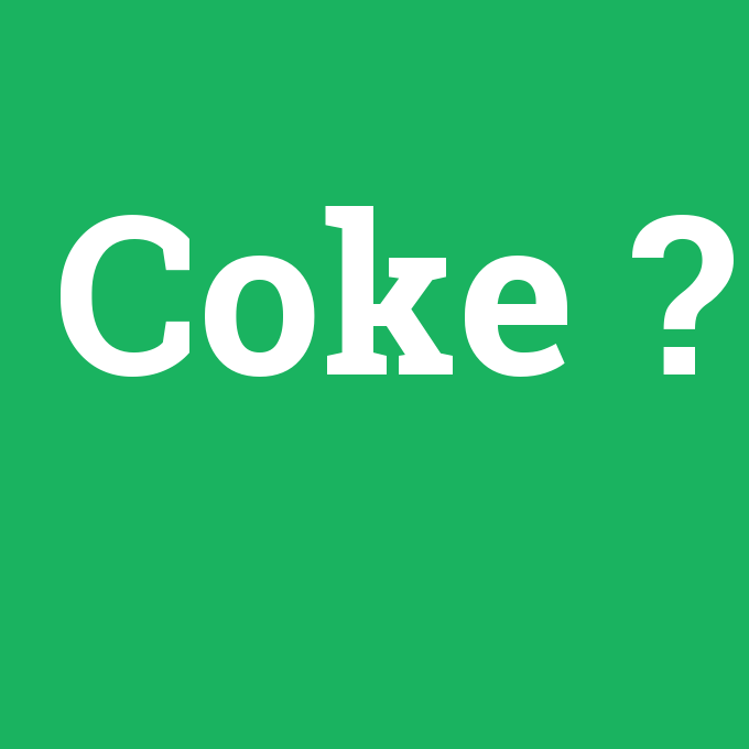 Coke, Coke nedir ,Coke ne demek