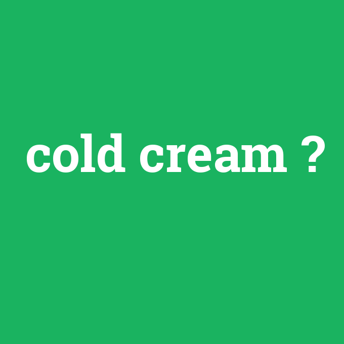 cold cream, cold cream nedir ,cold cream ne demek