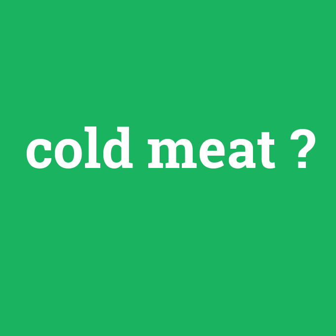 cold meat, cold meat nedir ,cold meat ne demek