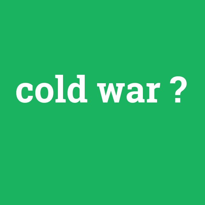 cold war, cold war nedir ,cold war ne demek