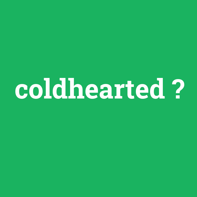 coldhearted, coldhearted nedir ,coldhearted ne demek