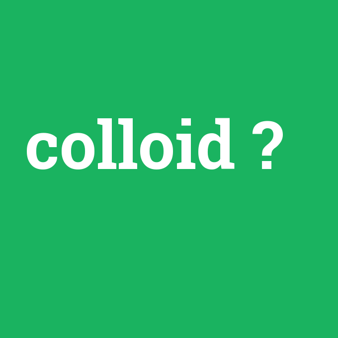 colloid, colloid nedir ,colloid ne demek