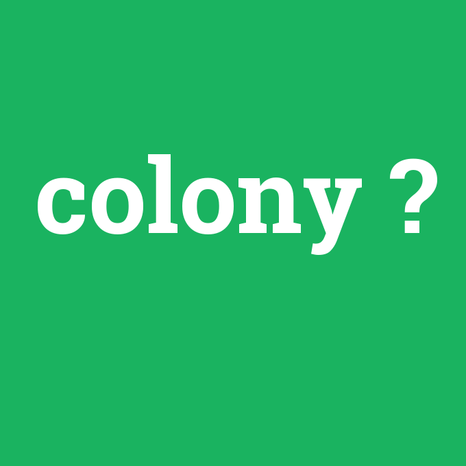 colony, colony nedir ,colony ne demek