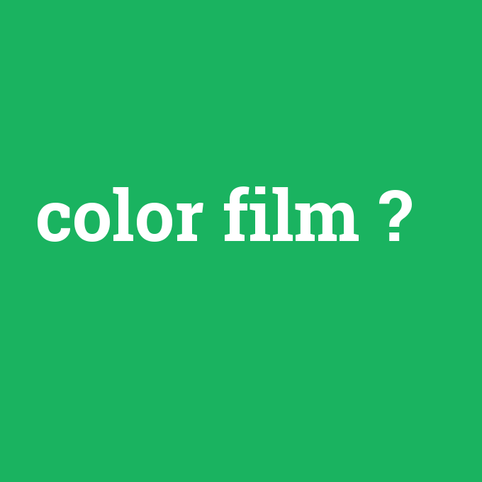 color film, color film nedir ,color film ne demek