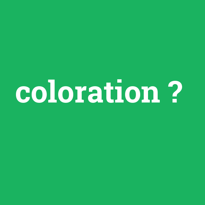coloration, coloration nedir ,coloration ne demek
