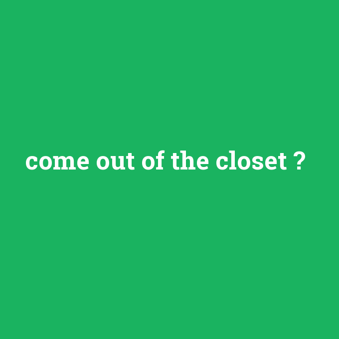 come out of the closet, come out of the closet nedir ,come out of the closet ne demek