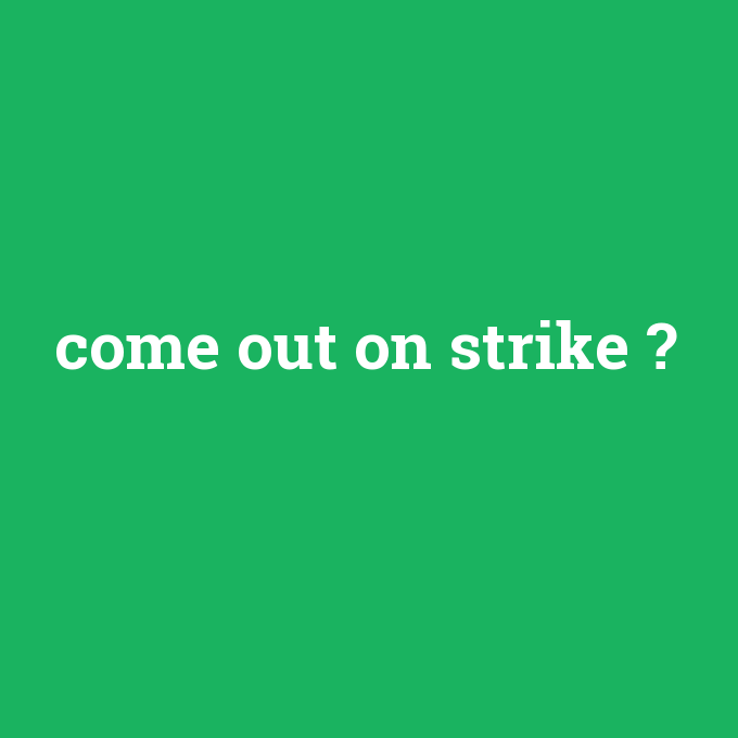 come out on strike, come out on strike nedir ,come out on strike ne demek