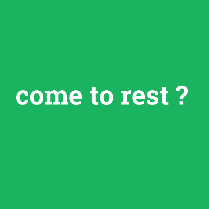 come to rest, come to rest nedir ,come to rest ne demek