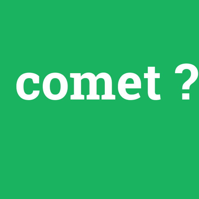 comet, comet nedir ,comet ne demek