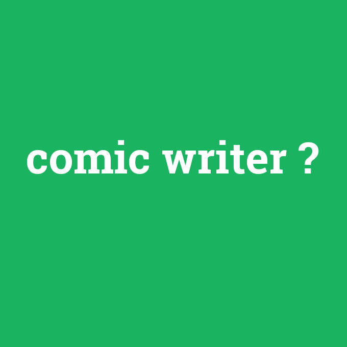 comic writer, comic writer nedir ,comic writer ne demek