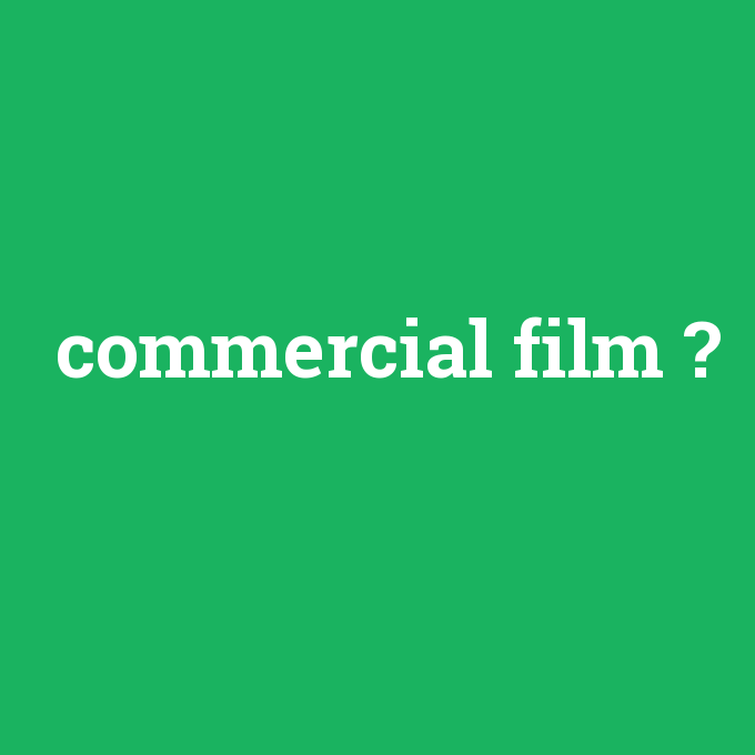 commercial film, commercial film nedir ,commercial film ne demek