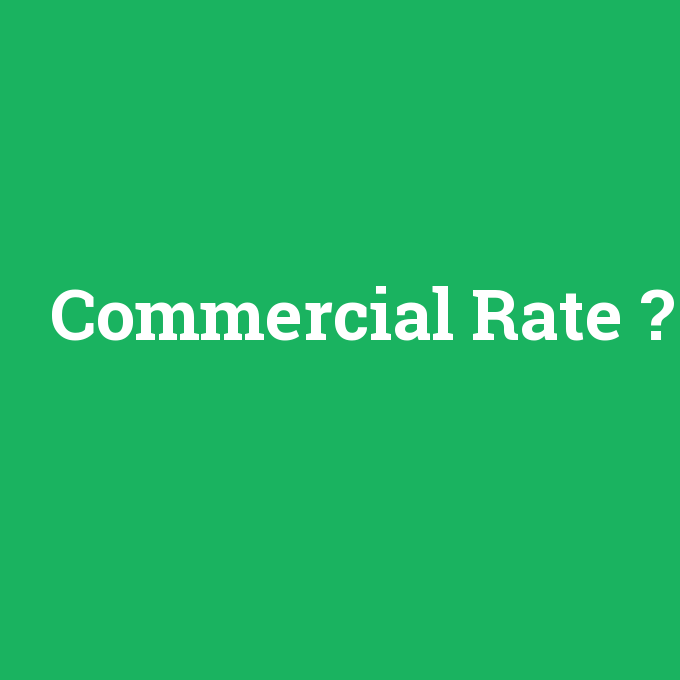 Commercial Rate, Commercial Rate nedir ,Commercial Rate ne demek