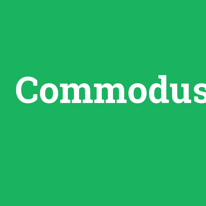Commodus, Commodus nedir ,Commodus ne demek