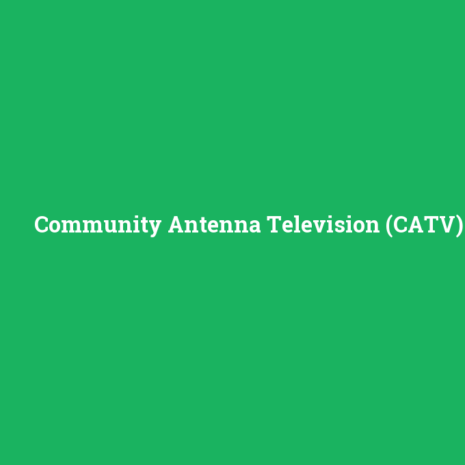 Community Antenna Television (CATV), Community Antenna Television (CATV) nedir ,Community Antenna Television (CATV) ne demek