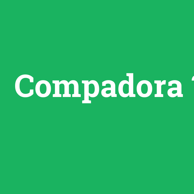 Compadora, Compadora nedir ,Compadora ne demek
