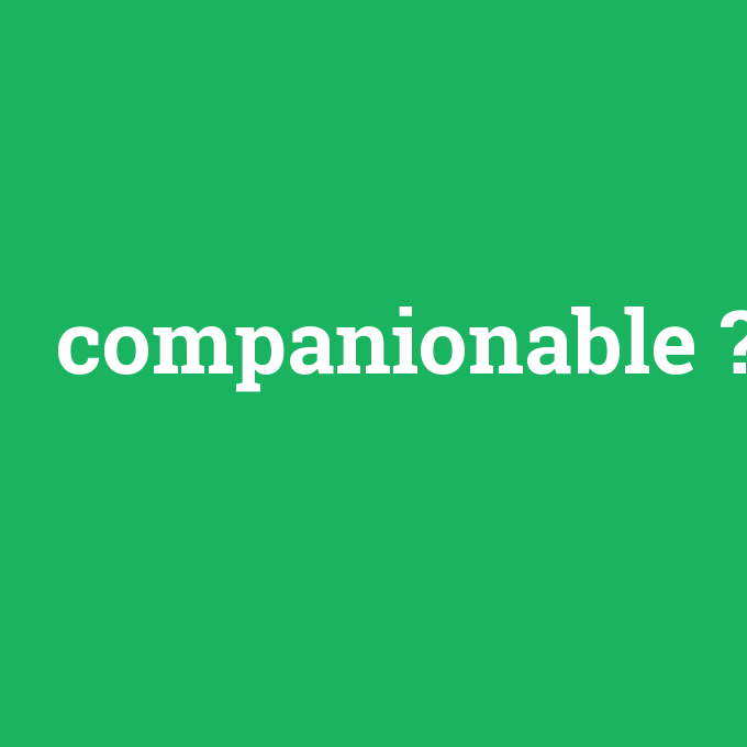 companionable, companionable nedir ,companionable ne demek