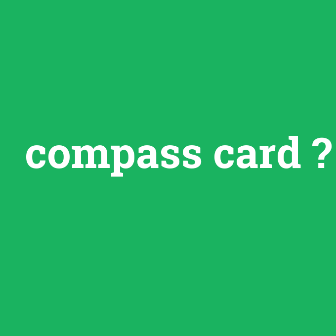 compass card, compass card nedir ,compass card ne demek