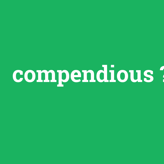 compendious, compendious nedir ,compendious ne demek