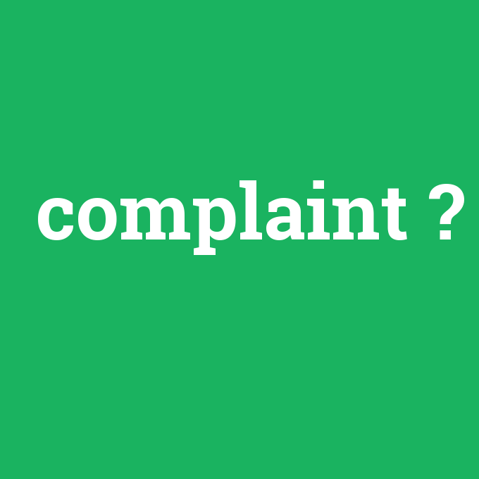 complaint, complaint nedir ,complaint ne demek