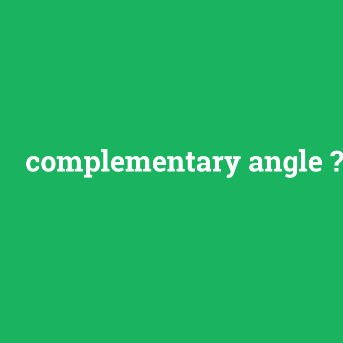 complementary angle, complementary angle nedir ,complementary angle ne demek