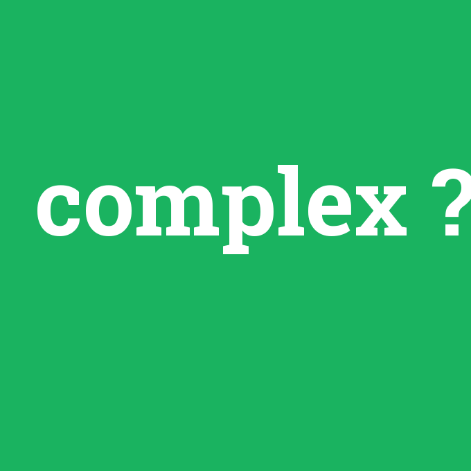 complex, complex nedir ,complex ne demek