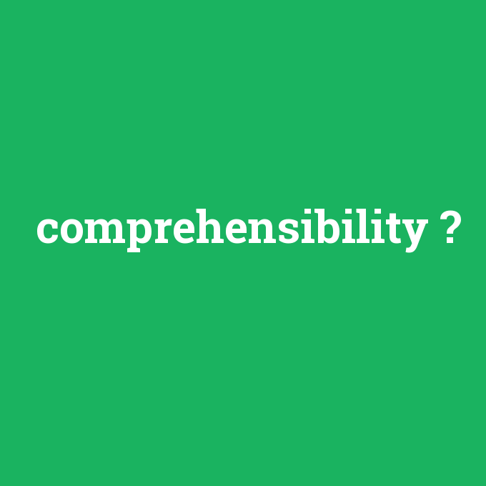 comprehensibility, comprehensibility nedir ,comprehensibility ne demek