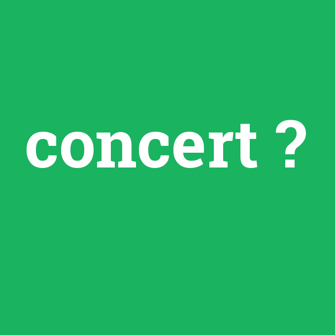 concert, concert nedir ,concert ne demek