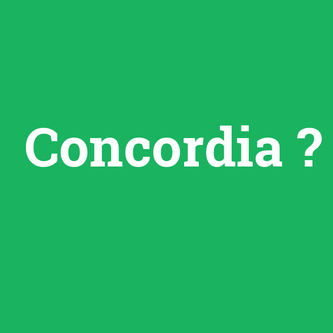 Concordia, Concordia nedir ,Concordia ne demek