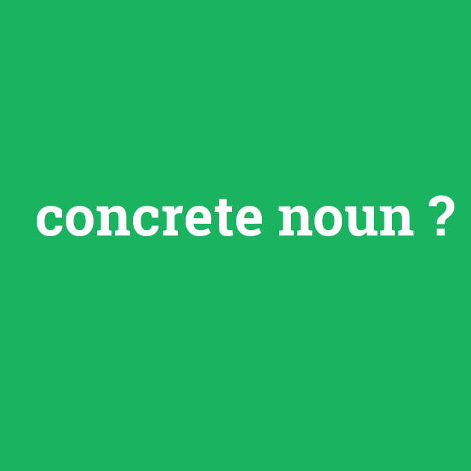 concrete noun, concrete noun nedir ,concrete noun ne demek