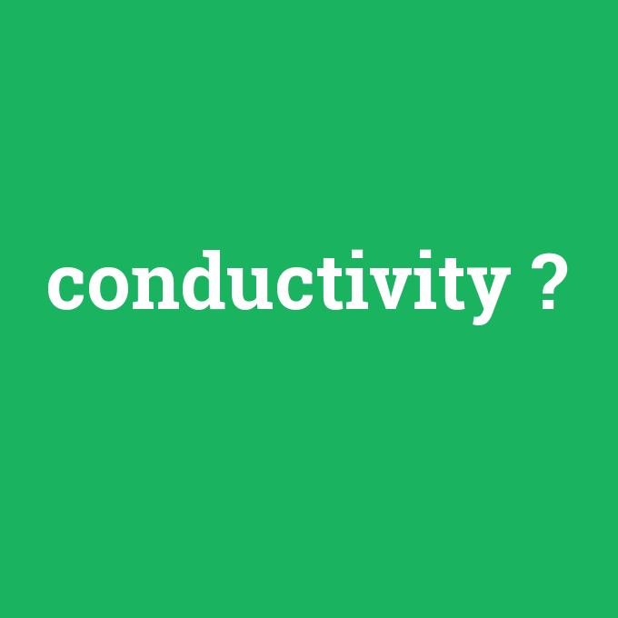 conductivity, conductivity nedir ,conductivity ne demek