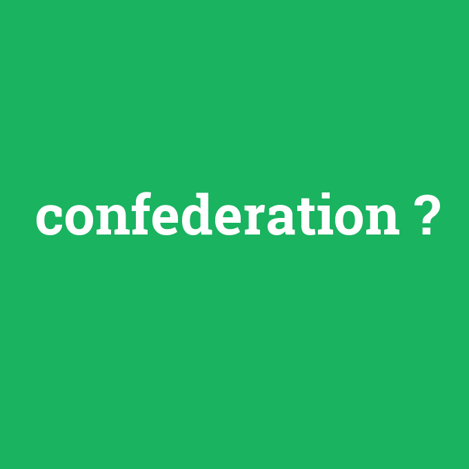 confederation, confederation nedir ,confederation ne demek