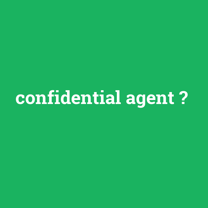 confidential agent, confidential agent nedir ,confidential agent ne demek