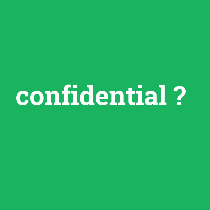 confidential, confidential nedir ,confidential ne demek