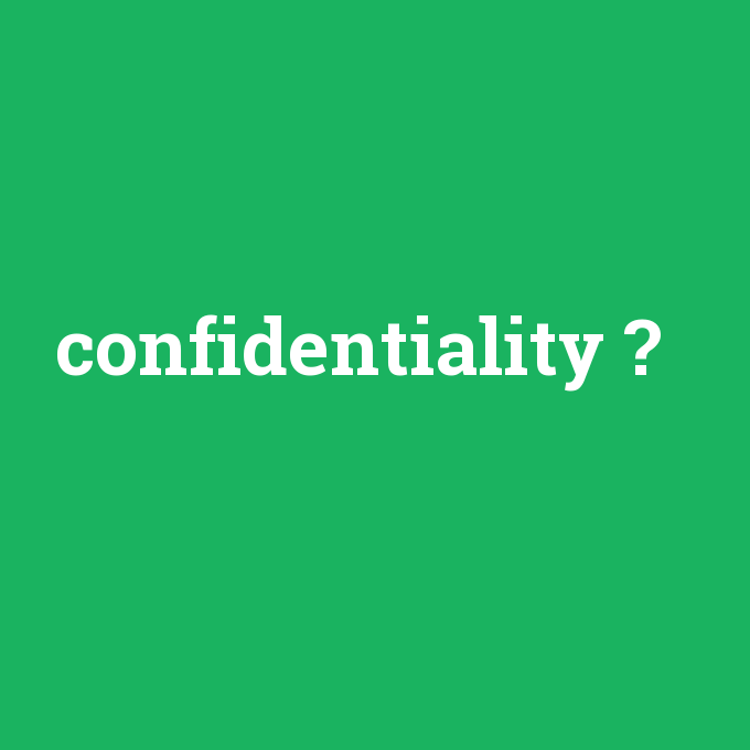 confidentiality, confidentiality nedir ,confidentiality ne demek